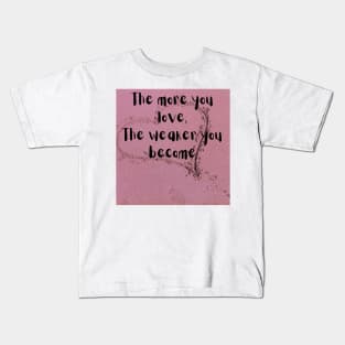 The more you love the weaker you become Kids T-Shirt